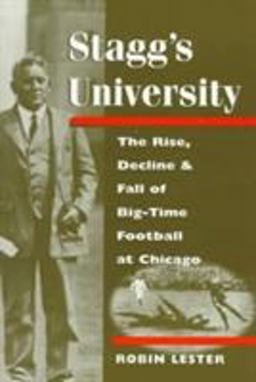 Stagg's University The Rise, Decline, and Fall of Big-Time Football at Chicago  9780252067914 Front Cover