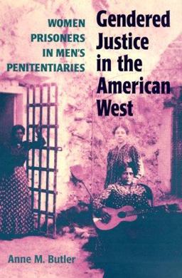 Gendered Justice in the American West Women Prisoners in Men's Penitentiaries  9780252068799 Front Cover