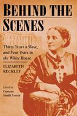 Behind the Scenes Formerly a Slave, but More Recently Modiste, and Friend to Mrs. Lincoln; or, Thirty Years a Slave, and Four Years in the White House  9780252070204 Front Cover