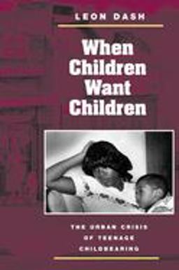 When Children Want Children The Urban Crisis of Teenage Childbearing  9780252071232 Front Cover