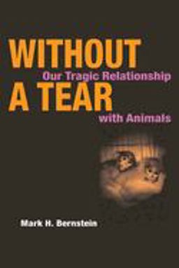 Without a Tear Our Tragic Relationship with Animals  9780252071980 Front Cover