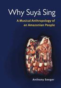 Why Suyï¿½ Sing A Musical Anthropology of an Amazonian People  9780252072024 Front Cover