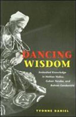 Dancing Wisdom Embodied Knowledge in Haitian Vodou, Cuban Yoruba, and Bahian Candomblï¿½  9780252072079 Front Cover