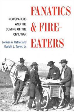 Fanatics and Fire-Eaters Newspapers and the Coming of the Civil War  9780252072215 Front Cover