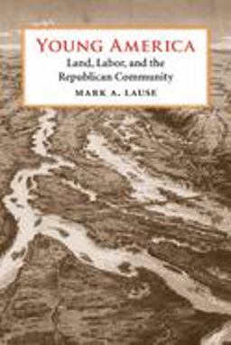 Young America Land, Labor, and the Republican Community 2005 9780252072307 Front Cover