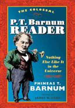 Colossal P. T. Barnum Reader Nothing Else Like It in the Universe  9780252072956 Front Cover