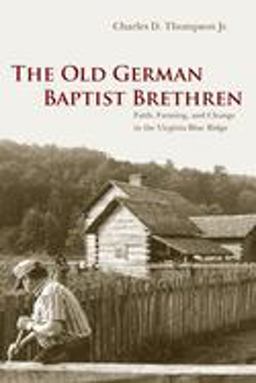 Old German Baptist Brethren Faith, Farming, and Change in the Virginia Blue Ridge  9780252073434 Front Cover