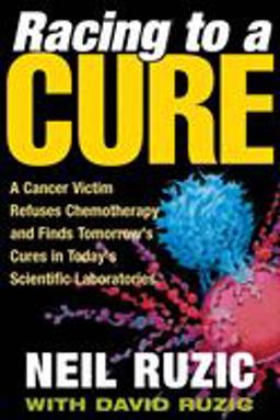 Racing to a Cure A Cancer Victim Refuses Chemotherapy and Finds Tomorrow's Cures in Today's Scientific Laboratories  9780252073571 Front Cover