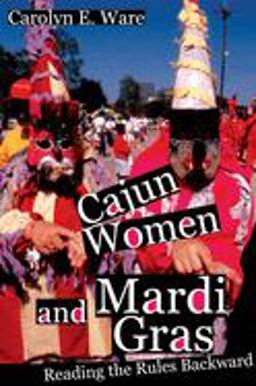 Cajun Women and Mardi Gras Reading the Rules Backward  9780252073779 Front Cover