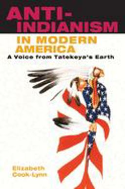 Anti-Indianism in Modern America A Voice from Tatekeya's Earth  9780252074271 Front Cover