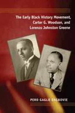 Early Black History Movement, Carter G. Woodson, and Lorenzo Johnston Greene  9780252074356 Front Cover