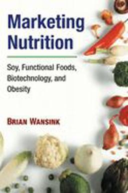Marketing Nutrition Soy, Functional Foods, Biotechnology, and Obesity  9780252074554 Front Cover
