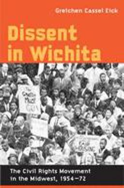 Dissent in Wichita The Civil Rights Movement in the Midwest, 1954-72  9780252074912 Front Cover