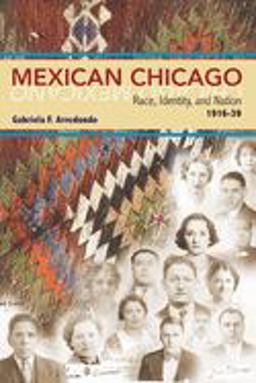 Mexican Chicago Race, Identity, and Nation, 1916-39  9780252074974 Front Cover