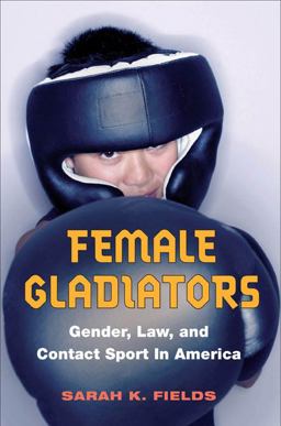 Female Gladiators Gender, Law, and Contact Sport in America  9780252075841 Front Cover