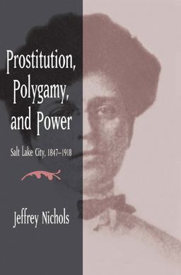 Prostitution, Polygamy, and Power Salt Lake City, 1847-1918  9780252075926 Front Cover