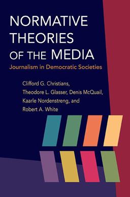 Normative Theories of the Media Journalism in Democratic Societies  9780252076183 Front Cover