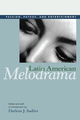 Latin American Melodrama Passion, Pathos, and Entertainment  9780252076558 Front Cover