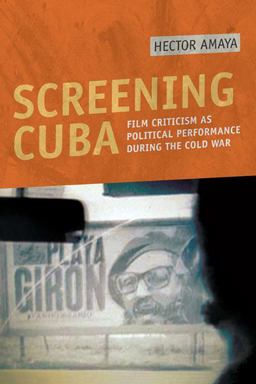 Screening Cuba Film Criticism As Political Performance During the Cold War  9780252077487 Front Cover