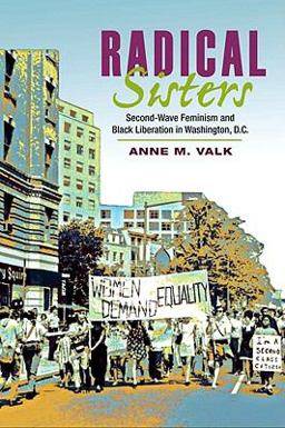 Radical Sisters Second-Wave Feminism and Black Liberation in Washington, D. C.  9780252077548 Front Cover