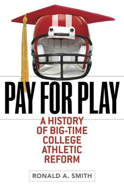 Pay for Play A History of Big-Time College Athletic Reform  9780252077838 Front Cover