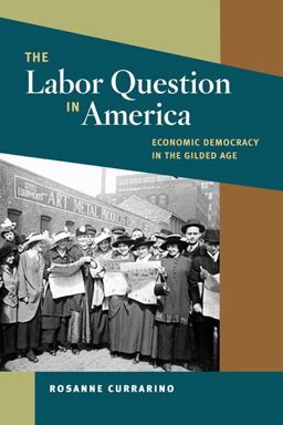 Labor Question in America Economic Democracy in the Gilded Age  9780252077869 Front Cover