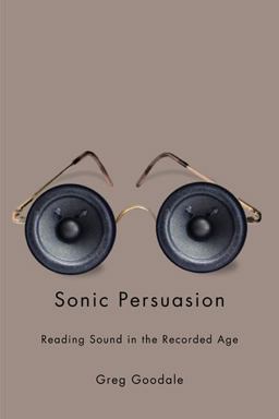 Sonic Persuasion Reading Sound in the Recorded Age  9780252077951 Front Cover