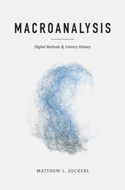 Macroanalysis Digital Methods and Literary History  9780252079078 Front Cover
