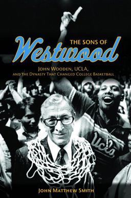 Sons of Westwood John Wooden, UCLA, and the Dynasty That Changed College Basketball  9780252079733 Front Cover