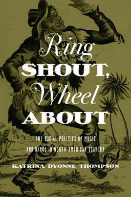 Ring Shout, Wheel About The Racial Politics of Music and Dance in North American Slavery  9780252079832 Front Cover