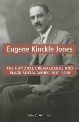 Eugene Kinckle Jones The National Urban League and Black Social Work, 1910-1940  9780252079993 Front Cover