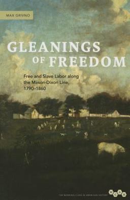 Gleanings of Freedom Free and Slave Labor along the Mason-Dixon Line, 1790-1860  9780252080470 Front Cover