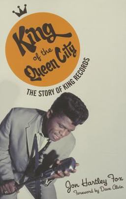 King of the Queen City The Story of King Records  9780252080555 Front Cover