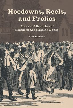 Hoedowns, Reels, and Frolics Roots and Branches of Southern Appalachian Dance  9780252080814 Front Cover