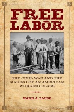 Free Labor The Civil War and the Making of an American Working Class 2015 9780252080869 Front Cover