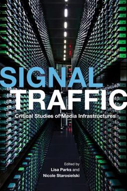 Signal Traffic Critical Studies of Media Infrastructures  9780252080876 Front Cover