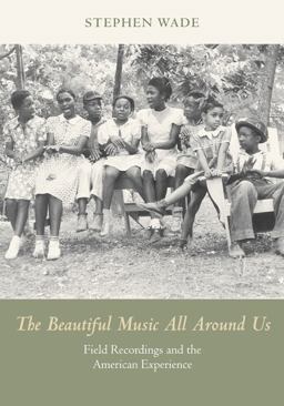Beautiful Music All Around Us Field Recordings and the American Experience  9780252080913 Front Cover