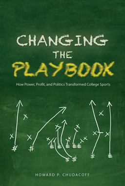 Changing the Playbook: How Power, Profit, and Politics Transformed College Sports  9780252081323 Front Cover