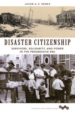 Disaster Citizenship Survivors, Solidarity, and Power in the Progressive Era  9780252081378 Front Cover