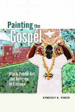 Painting the Gospel Black Public Art and Religion in Chicago  9780252081439 Front Cover