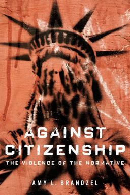 Against Citizenship The Violence of the Normative  9780252081507 Front Cover
