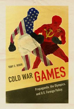 Cold War Games Propaganda, the Olympics, and U. S. Foreign Policy  9780252081699 Front Cover