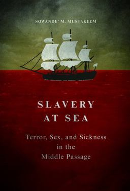 Slavery at Sea Terror, Sex, and Sickness in the Middle Passage  9780252082023 Front Cover