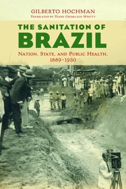 Sanitation of Brazil Nation, State, and Public Health, 1889-1930  9780252082115 Front Cover