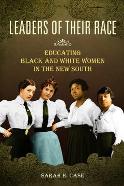 Leaders of Their Race Educating Black and White Women in the New South  9780252082795 Front Cover