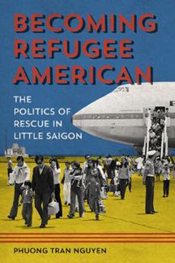 Becoming Refugee American The Politics of Rescue in Little Saigon  9780252082887 Front Cover