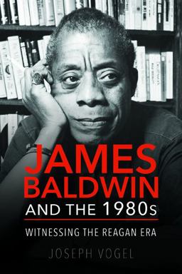 James Baldwin and The 1980s Witnessing the Reagan Era  9780252083365 Front Cover