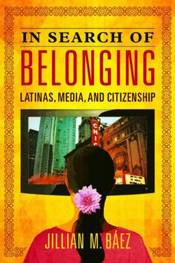In Search of Belonging Latinas, Media, and Citizenship  9780252083419 Front Cover