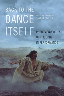 Back to the Dance Itself Phenomenologies of the Body in Performance  9780252083730 Front Cover