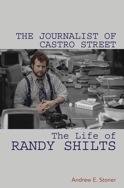 Journalist of Castro Street The Life of Randy Shilts  9780252084263 Front Cover
